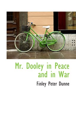 Mr. Dooley in Peace and in War