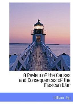 A Review of the Causes and Consequences of the Mexican War