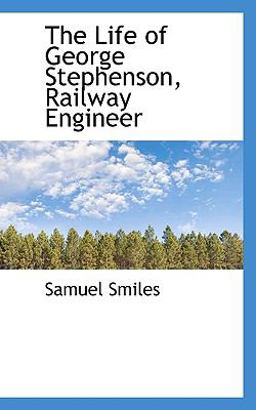 The Life of George Stephenson, Railway Engineer