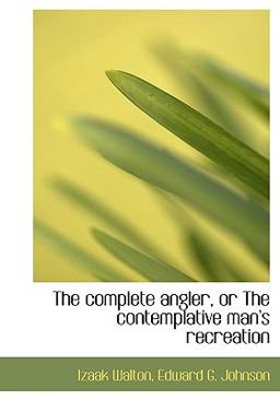 The Complete Angler, or the Contemplative Man's Recreation