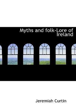 Myths and Folk-Lore of Ireland