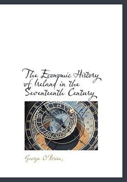 The Economic History of Ireland in the Seventeenth Century