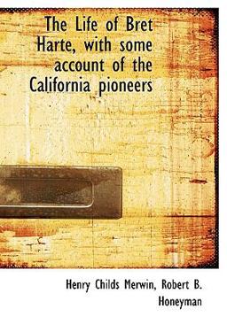 The Life of Bret Harte, with Some Account of the California Pioneers