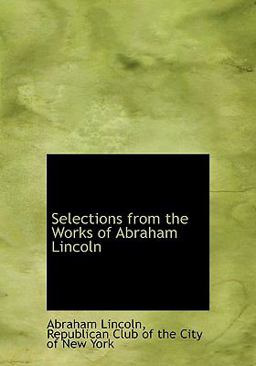 Selections from the Works of Abraham Lincoln