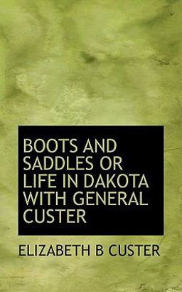 Boots and Saddles or Life in Dakota with General Custer