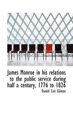 James Monroe in His Relations to the Public Service During Half a Century, 1776 To 1826