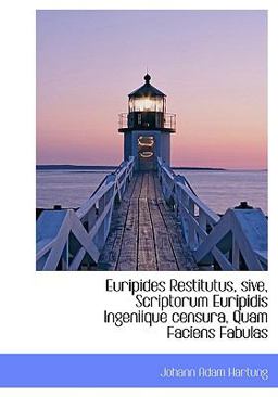 Euripides Restitutus, Sive, Scriptorum Euripidis Ingeniique Censura, Quam Faciens Fabulas