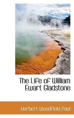 The Life of William Ewart Gladstone The Life of William Ewart Gladstone
