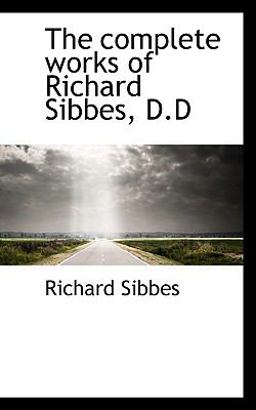 The Complete Works of Richard Sibbes, D D