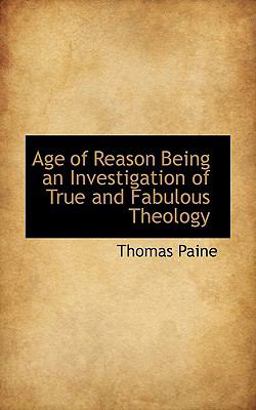 Age of Reason Being an Investigation of True and Fabulous Theology