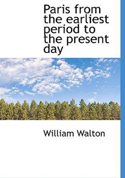 Paris from the Earliest Period to the Present Day