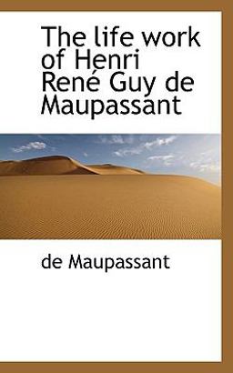 The Life Work of Henri René Guy de Maupassant