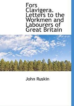 Fors Clavigera Letters to the Workmen and Labourers of Great Britain