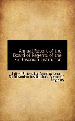 Annual Report of the Board of Regents of the Smithsonian Institution