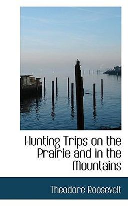 Hunting Trips on the Prairie and in the Mountains