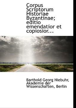 Corpus Scriptorum Historiae Byzantinae; Editio Emendatior et Copiosior