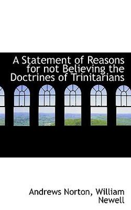 A Statement of Reasons for Not Believing the Doctrines of Trinitarians A Statement of Reasons for Not Believing the Doctrines of Trinitarians
