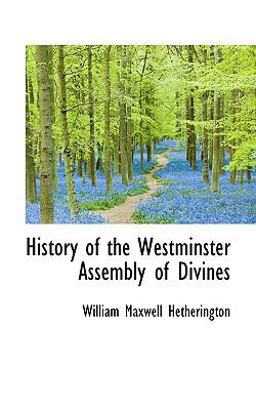 History of the Westminster Assembly of Divines History of the Westminster Assembly of Divines