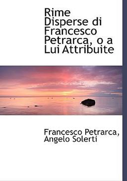 Rime Disperse di Francesco Petrarca, o a Lui Attribuite