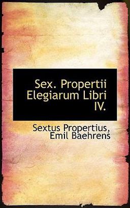 Sex Propertii Elegiarum Libri Iv
