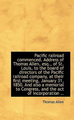 Pacific Railroad Commenced Address of Thomas Allen, Esq , of St Louis, to the Board of Directors O