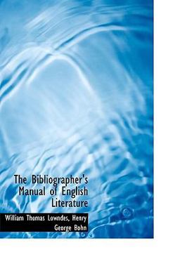The Bibliographer's Manual of English Literature The Bibliographer's Manual of English Literature