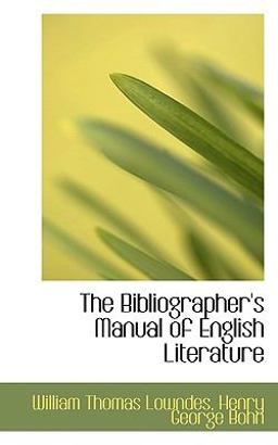 The Bibliographer's Manual of English Literature The Bibliographer's Manual of English Literature