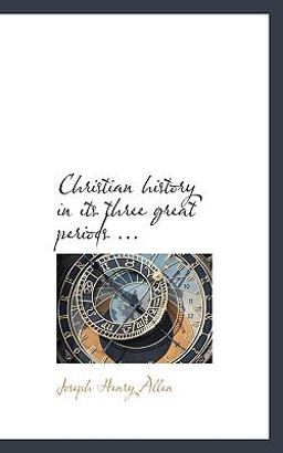 Christian History in Its Three Great Periods