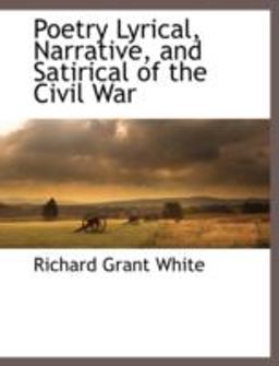 Poetry Lyrical, Narrative, and Satirical of the Civil War