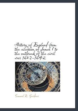 History of England from the Accession of James I to the Outbreak of the Civil War 1603-1642