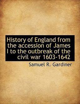 History of England from the Accession of James I to the Outbreak of the Civil War 1603-1642