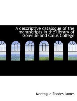 A Descriptive Catalogue of the Manuscripts in the Library of Gonville and Caius College