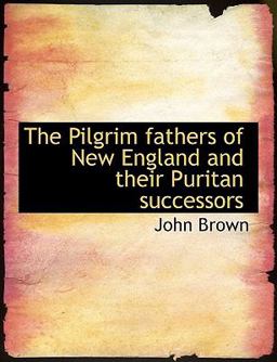 The Pilgrim Fathers of New England and Their Puritan Successors