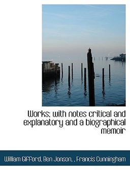 Works; with Notes Critical and Explanatory and a Biographical Memoir