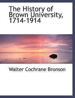 The History of Brown University, 1714-1914 The History of Brown University, 1714-1914