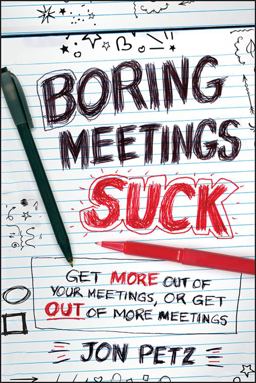 Boring Meetings Suck Get More Out of Your Meetings, or Get Out of More Meetings  9781118004623 Front Cover