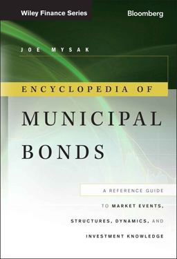 Encyclopedia of Municipal Bonds A Reference Guide to Market Events, Structures, Dynamics, and Investment Knowledge 2012 9781118006757 Front Cover
