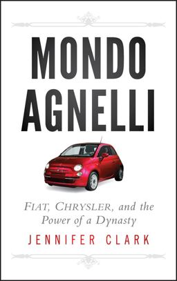 Mondo Agnelli Fiat, Chrysler, and the Power of a Dynasty  9781118018521 Front Cover