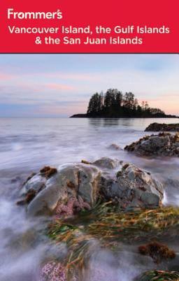 Frommer's ® Vancouver Island, the Gulf Islands and San Juan Islands