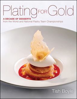 Plating for Gold A Decade of Dessert Recipes from the World and National Pastry Team Championships  9781118059845 Front Cover