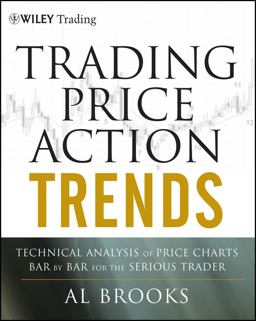 Trading Price Action Trends Technical Analysis of Price Charts Bar by Bar for the Serious Trader  9781118066515 Front Cover