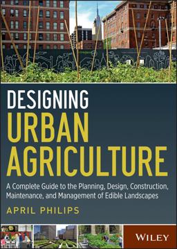 Designing Urban Agriculture A Complete Guide to the Planning, Design, Construction, Maintenance and Management of Edible Landscapes  9781118073834 Front Cover