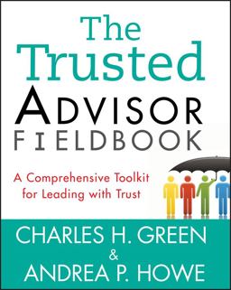 Trusted Advisor Fieldbook A Comprehensive Toolkit for Leading with Trust  9781118085646 Front Cover