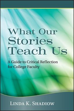 What Our Stories Teach Us A Guide to Critical Reflection for College Faculty  9781118103296 Front Cover