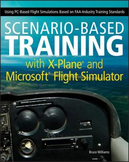 Scenario-Based Training with X-Plane and Microsoft Flight Simulator Using PC-Based Flight Simulations Based on FAA-Industry Training Standards  9781118105023 Front Cover