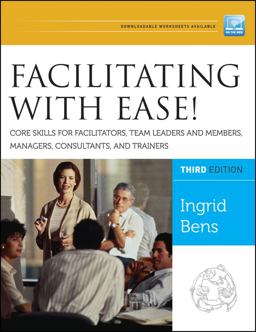 Facilitating with Ease! Core Skills for Facilitators, Team Leaders and Members, Managers, Consultants, and Trainers 3rd 9781118107744 Front Cover