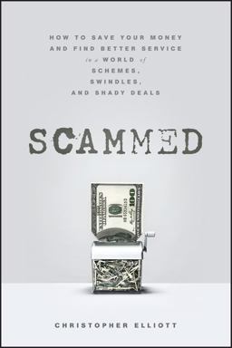 Scammed How to Save Your Money and Find Better Service in a World of Schemes, Swindles, and Shady Deals  9781118108000 Front Cover