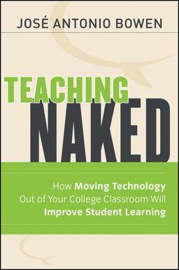 Teaching Naked How Moving Technology Out of Your College Classroom Will Improve Student Learning  9781118110355 Front Cover
