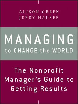 Managing to Change the World The Nonprofit Manager's Guide to Getting Results 2nd 9781118137611 Front Cover