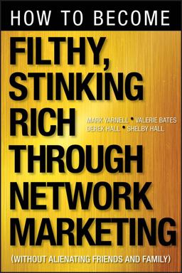 How to Become Filthy, Stinking Rich Through Network Marketing Without Alienating Friends and Family  9781118144268 Front Cover
